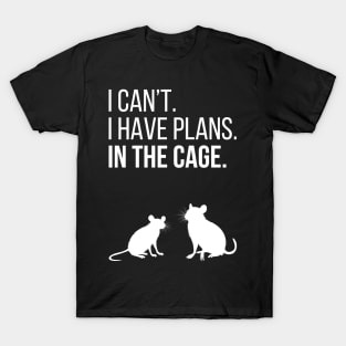 I can't. I have plans. In the cage. - for rat lovers - white variant T-Shirt